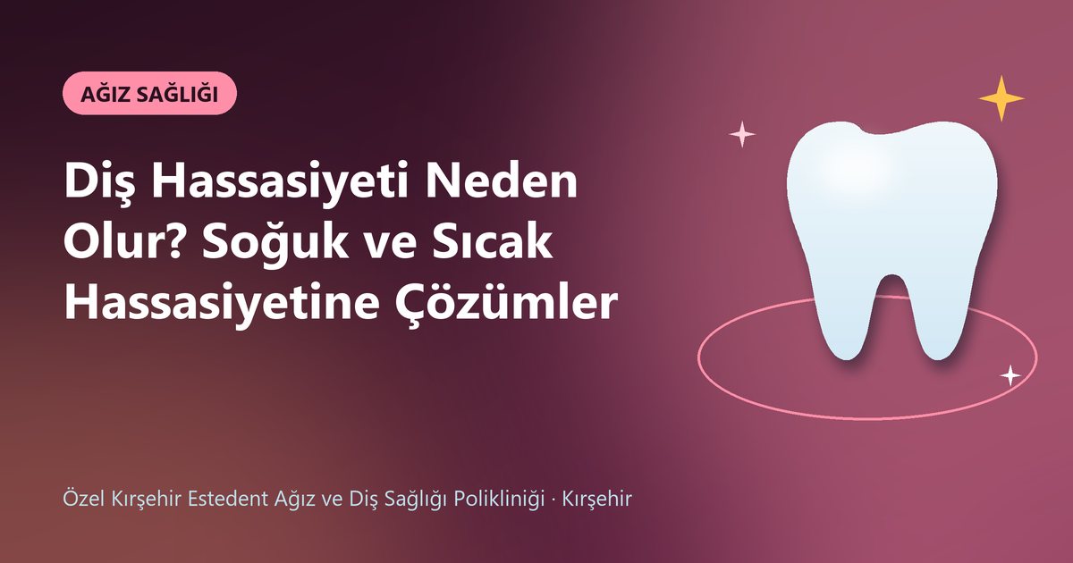 Diş Hassasiyeti Neden Olur? Soğuk ve Sıcak Hassasiyetine Çözümler – Estedent Diş blog kapak görseli
