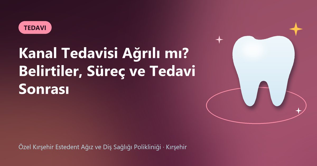 Kanal Tedavisi Ağrılı mı? Belirtiler, Süreç ve Tedavi Sonrası – Estedent Diş blog kapak görseli