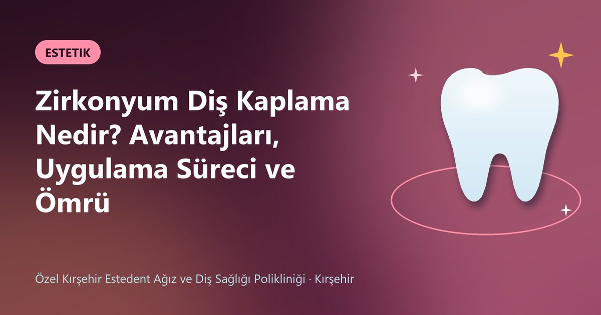 Zirkonyum Diş Kaplama Nedir? Avantajları, Uygulama Süreci ve Ömrü – Estedent Diş blog kapak görseli